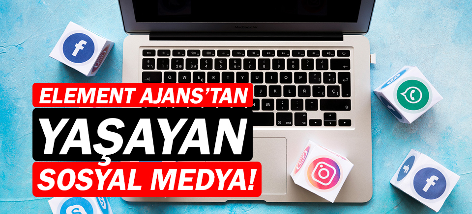 Element Ajans’tan ''Yaşayan Sosyal Medya'' hizmeti!